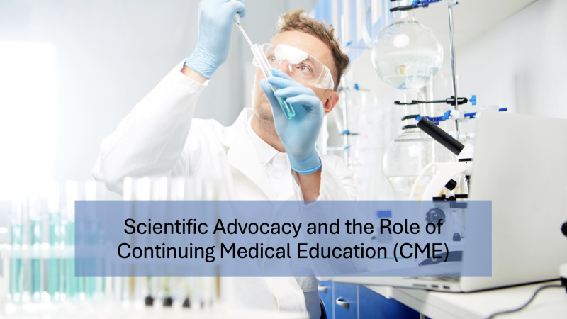 Scientific Advocacy and the Role of Continuing Medical Education (CME)